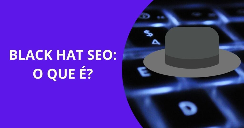 Black Hat SEO: Evite técnicas que podem prejudicar seu site 7 BLACK HAT SEO O QUE É
