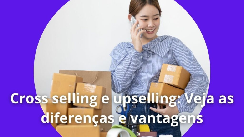 Cross selling e upselling Veja as diferenças e vantagens