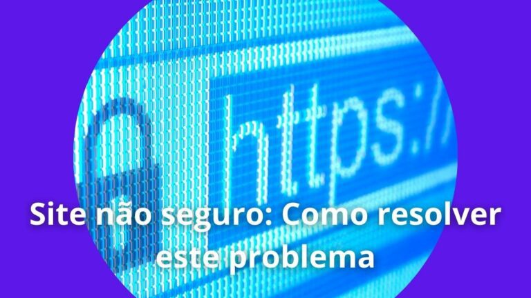 Site não seguro: Como resolver este problema