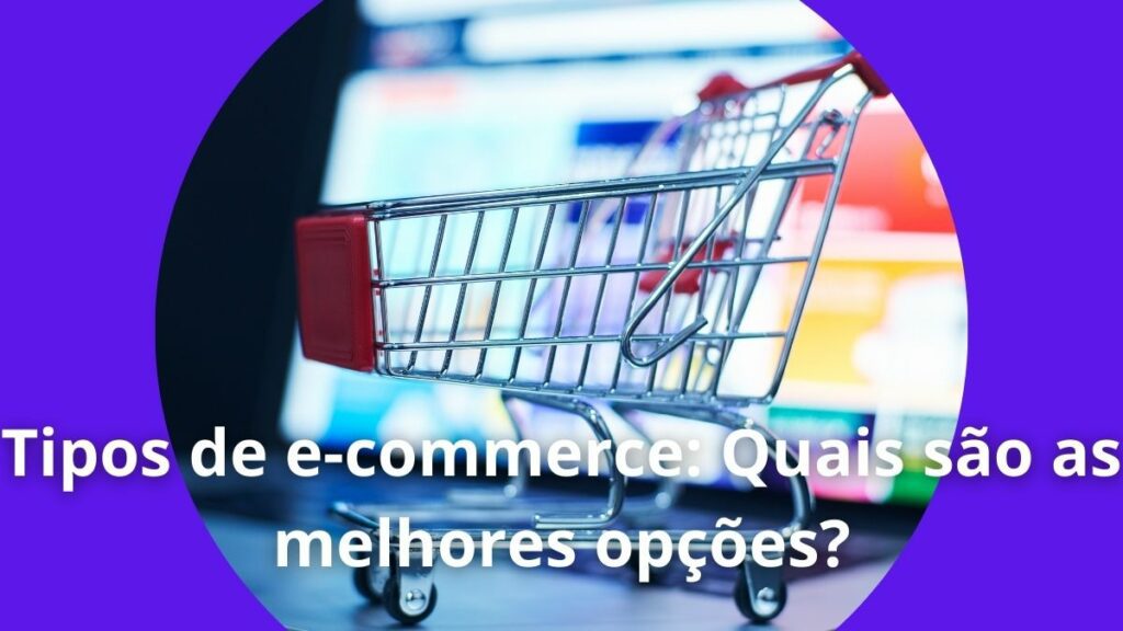 Tipos de e-commerce Quais são as melhores opções