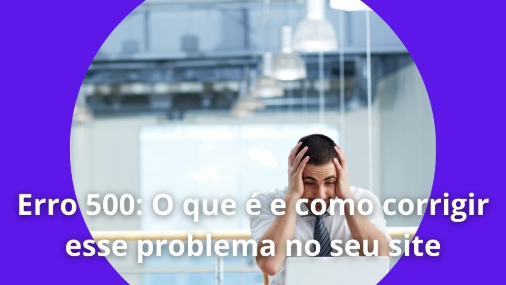 Erro 500: O que é e como corrigir esse problema no seu site 4 Erro 500 O que é e como corrigir esse problema no seu site